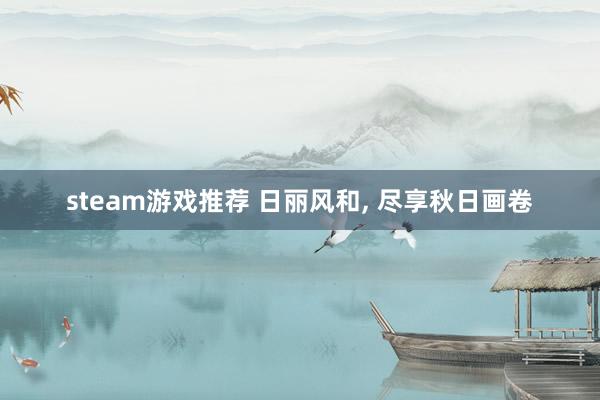 steam游戏推荐 日丽风和, 尽享秋日画卷