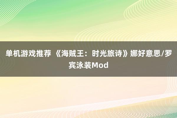 单机游戏推荐 《海贼王：时光旅诗》娜好意思/罗宾泳装Mod