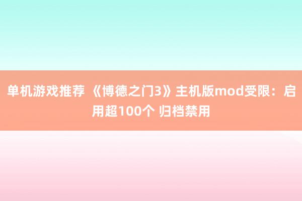 单机游戏推荐 《博德之门3》主机版mod受限：启用超100个 归档禁用