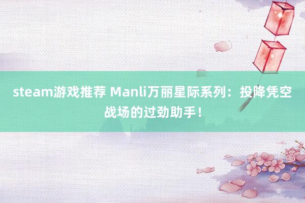 steam游戏推荐 Manli万丽星际系列：投降凭空战场的过劲助手！